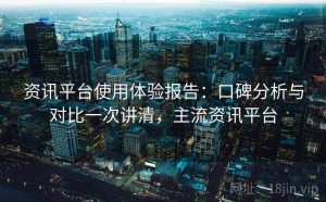资讯平台使用体验报告：口碑分析与对比一次讲清，主流资讯平台