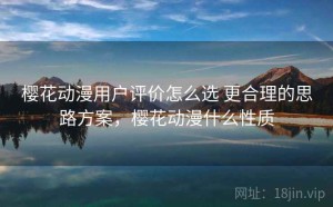 樱花动漫用户评价怎么选 更合理的思路方案，樱花动漫什么性质