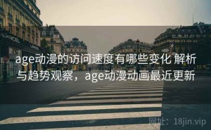 age动漫的访问速度有哪些变化 解析与趋势观察，age动漫动画最近更新