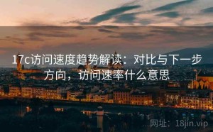 17c访问速度趋势解读：对比与下一步方向，访问速率什么意思
