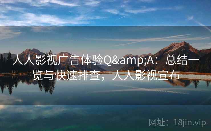 人人影视广告体验Q&A：总结一览与快速排查，人人影视宣布