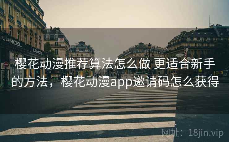樱花动漫推荐算法怎么做 更适合新手的方法，樱花动漫app邀请码怎么获得