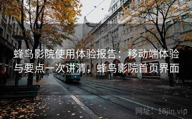 蜂鸟影院使用体验报告：移动端体验与要点一次讲清，蜂鸟影院首页界面